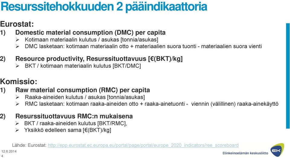 consumption (RMC) per capita Raaka-aineiden kulutus / asukas [tonnia/asukas] RMC lasketaan: kotimaan raaka-aineiden otto + raaka-ainetuonti - viennin (välillinen) raaka-ainekäyttö 2)