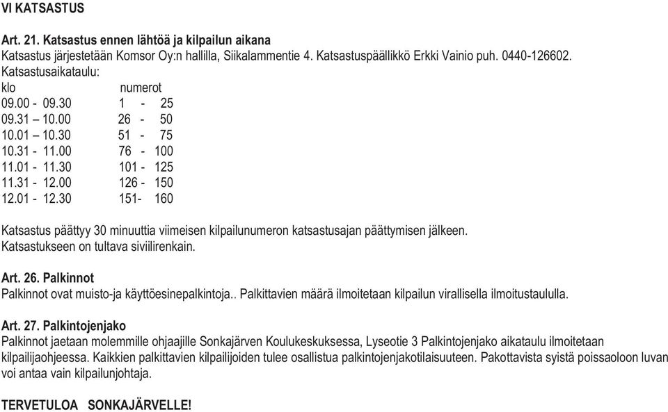 11.31-12.00 126-150 12.01-12.30 151-160 Katsastus päättyy 30 minuuttia viimeisen kilpailunumeron katsastusajan päättymisen jälkeen. Katsastukseen on tultava siviilirenkain. Art. 26.