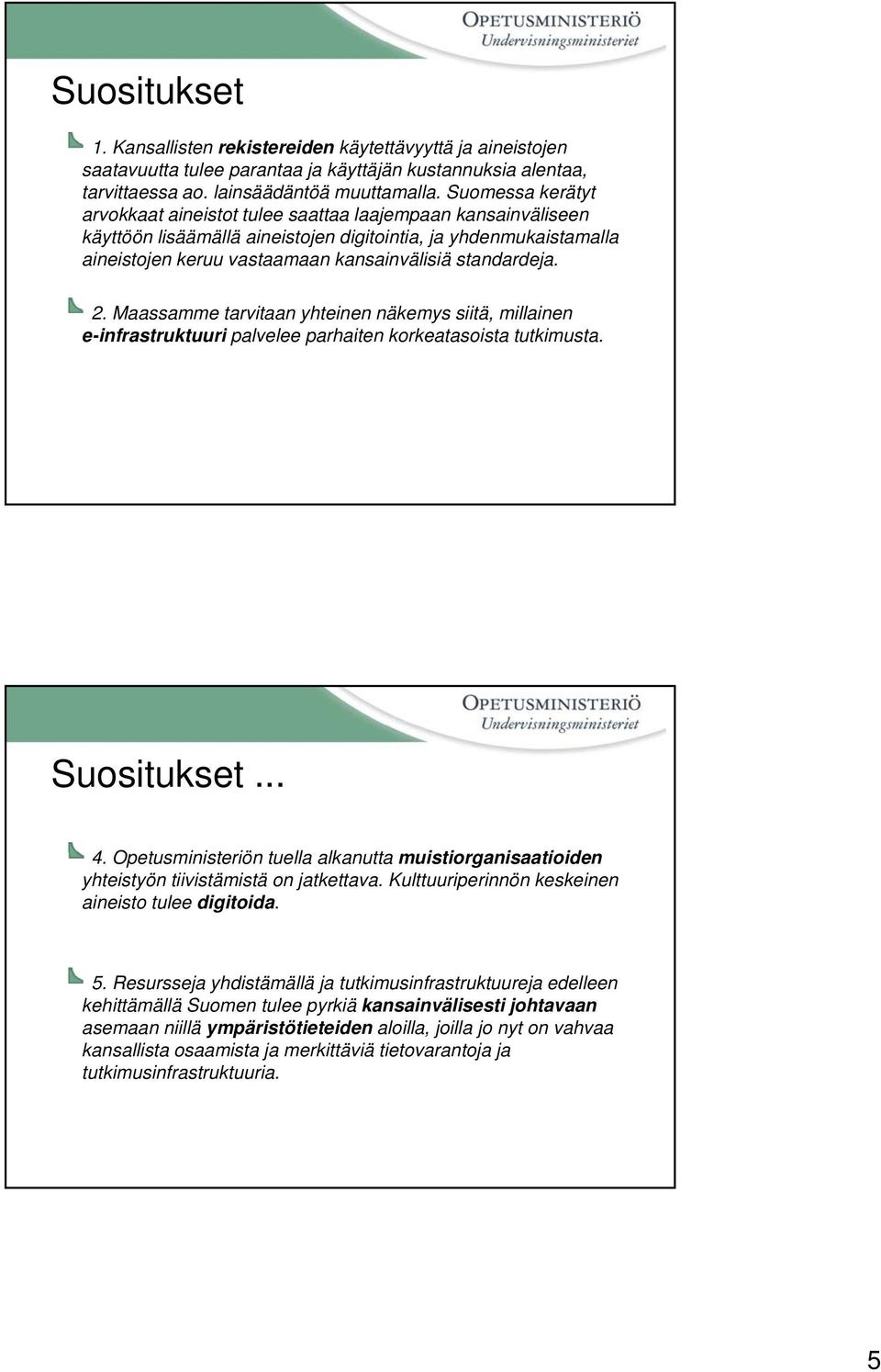 standardeja. 2. Maassamme tarvitaan yhteinen näkemys siitä, millainen e-infrastruktuuri palvelee parhaiten korkeatasoista tutkimusta. Suositukset... 4.