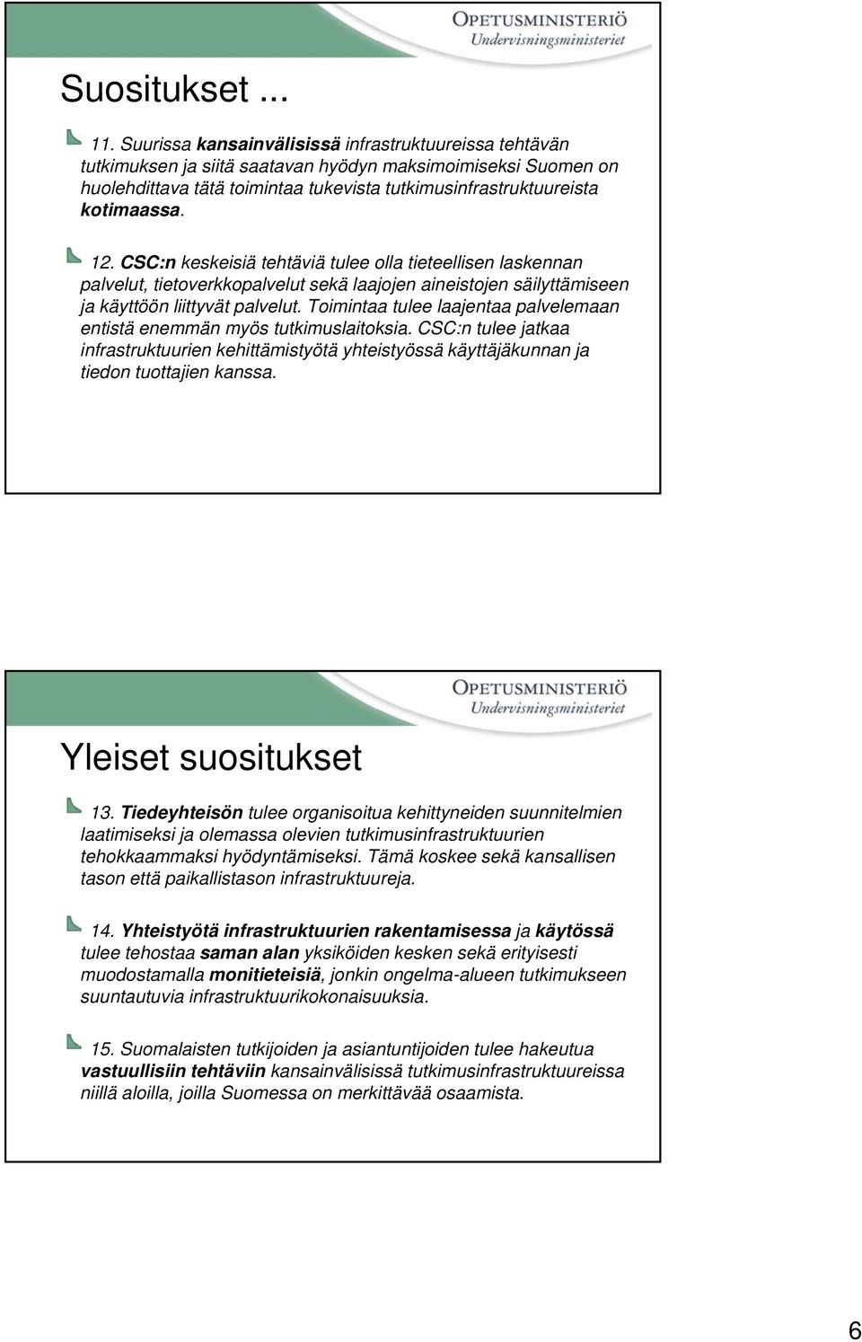 CSC:n keskeisiä tehtäviä tulee olla tieteellisen laskennan palvelut, tietoverkkopalvelut sekä laajojen aineistojen säilyttämiseen ja käyttöön liittyvät palvelut.