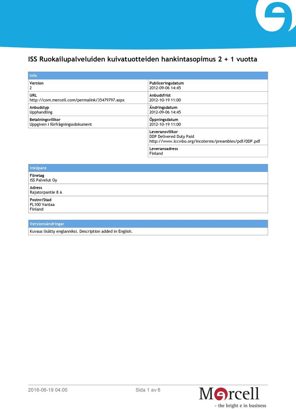 2012-09-06 14:45 Öppningsdatum 2012-10-19 11:00 Leveransvillkor DDP Delivered Duty Paid http://www.iccwbo.org/incoterms/preambles/pdf/ddp.