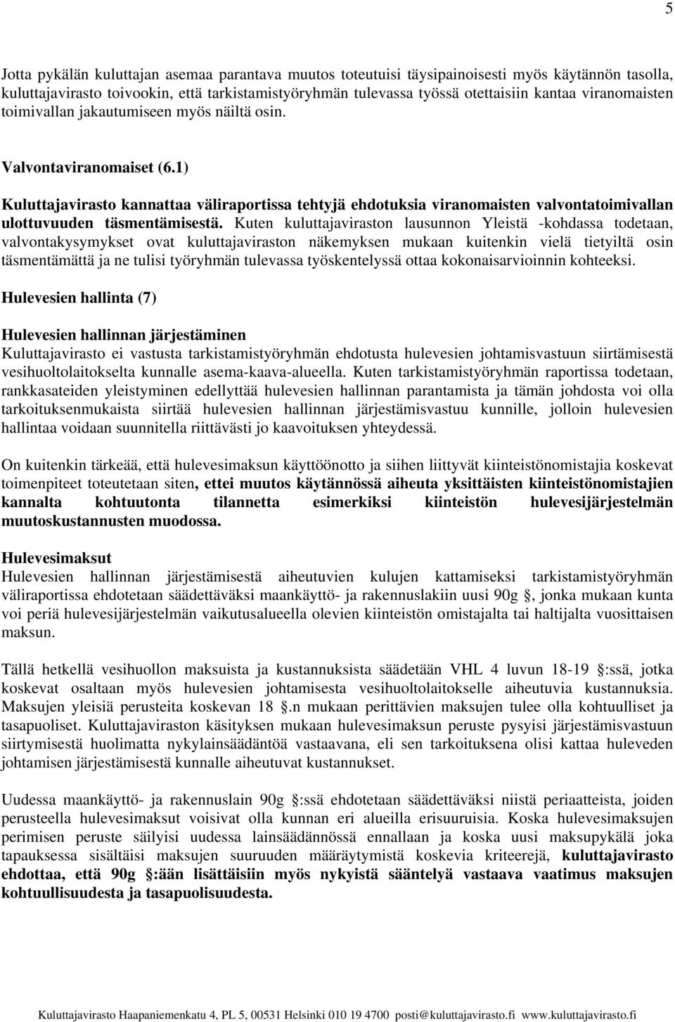 1) Kuluttajavirasto kannattaa väliraportissa tehtyjä ehdotuksia viranomaisten valvontatoimivallan ulottuvuuden täsmentämisestä.