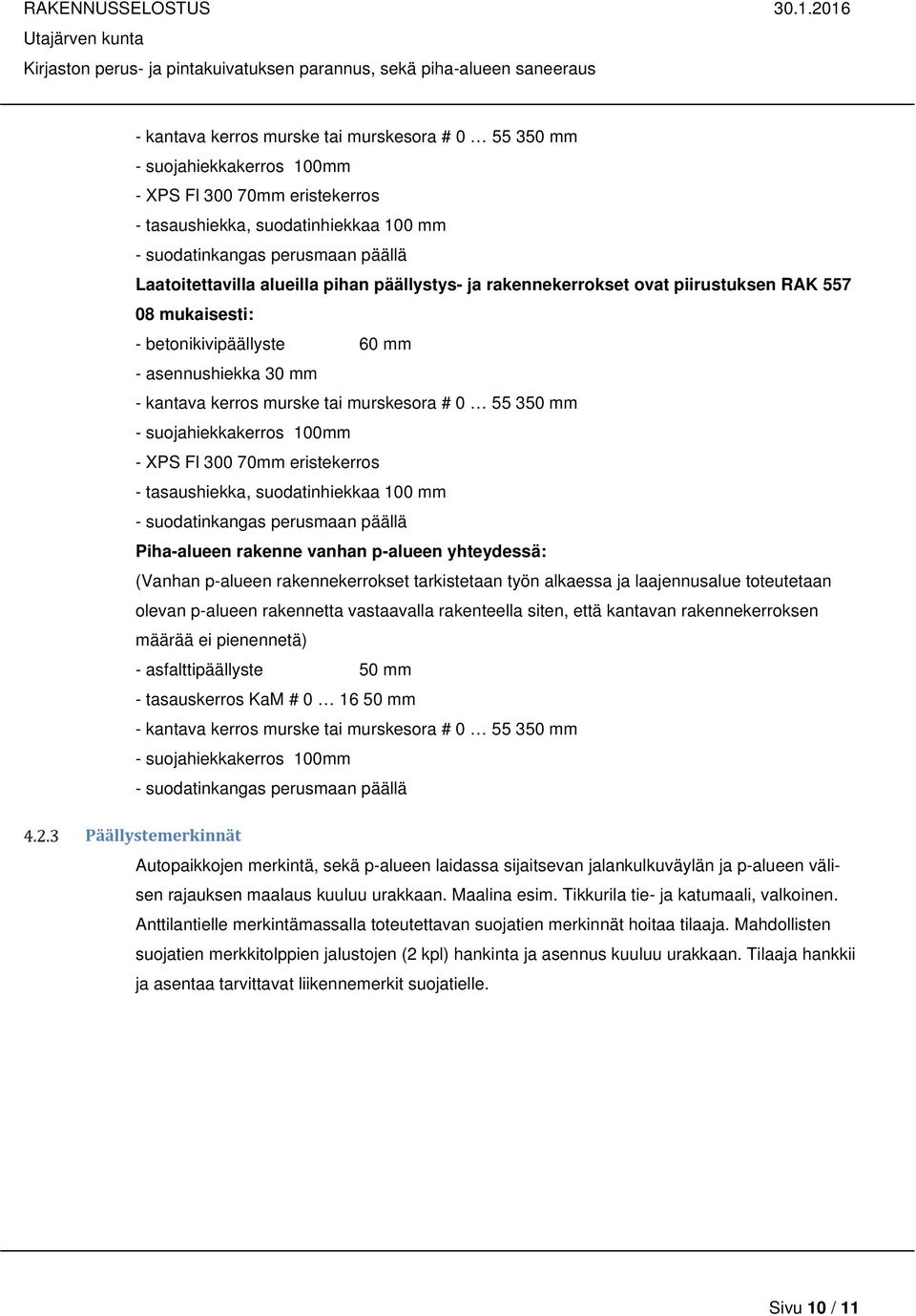 suojahiekkakerros 100mm - XPS Fl 300 70mm eristekerros - tasaushiekka, suodatinhiekkaa 100 mm - suodatinkangas perusmaan päällä Piha-alueen rakenne vanhan p-alueen yhteydessä: (Vanhan p-alueen