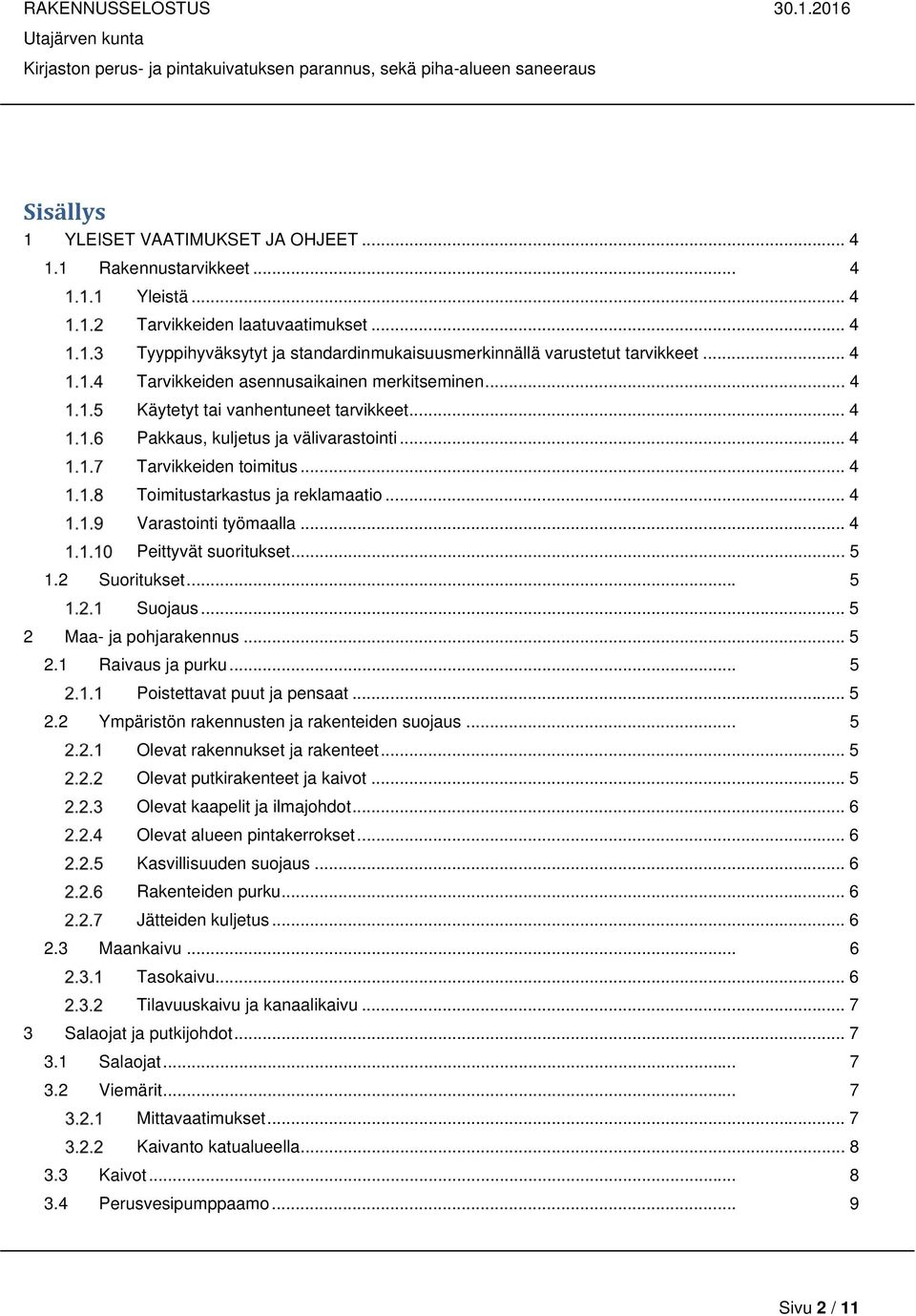 .. 4 Varastointi työmaalla... 4 Peittyvät suoritukset... 5 1.2 Suoritukset... 5 Suojaus... 5 2 Maa- ja pohjarakennus... 5 2.1 Raivaus ja purku... 5 Poistettavat puut ja pensaat... 5 2.2 Ympäristön rakennusten ja rakenteiden suojaus.