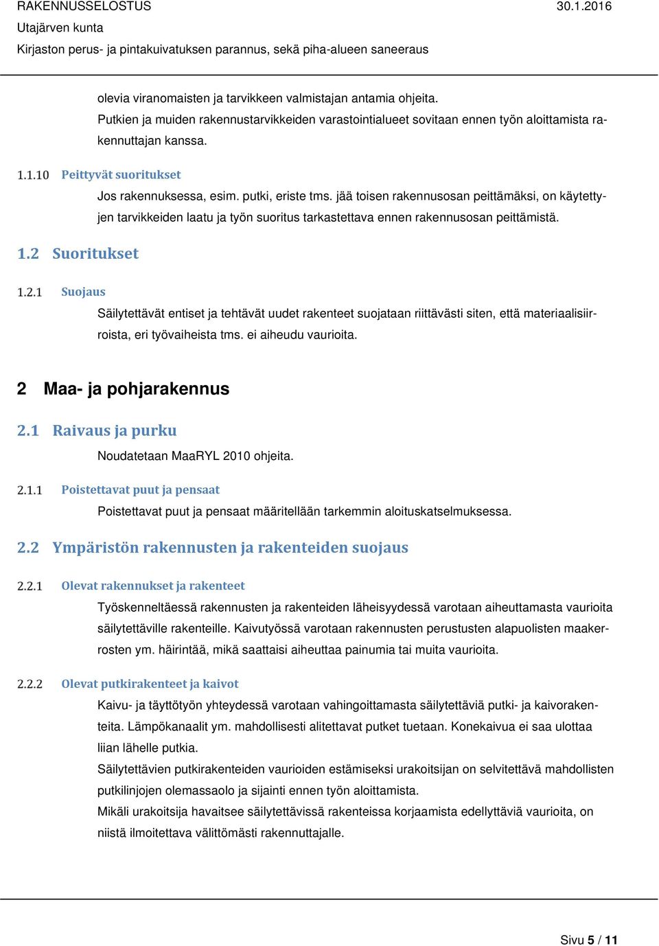 1.2 Suoritukset Suojaus Säilytettävät entiset ja tehtävät uudet rakenteet suojataan riittävästi siten, että materiaalisiirroista, eri työvaiheista tms. ei aiheudu vaurioita. 2 Maa- ja pohjarakennus 2.