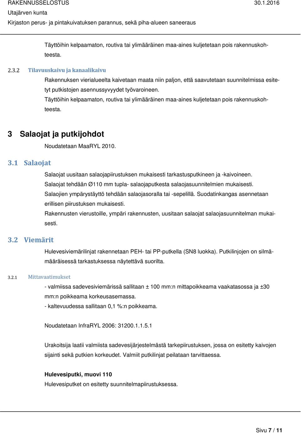 1 Salaojat 3.2 Viemärit Noudatetaan MaaRYL 2010. Salaojat uusitaan salaojapiirustuksen mukaisesti tarkastusputkineen ja -kaivoineen.