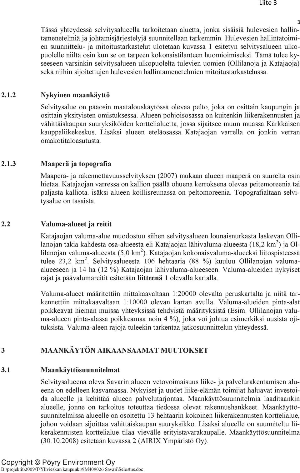 Tämä tulee kyseeseen varsinkin selvitysalueen ulkopuolelta tulevien uomien (Ollilanoja ja Katajaoja) sekä niihin sijoitettujen hulevesien hallintamenetelmien mitoitustarkastelussa. 3 2.1.