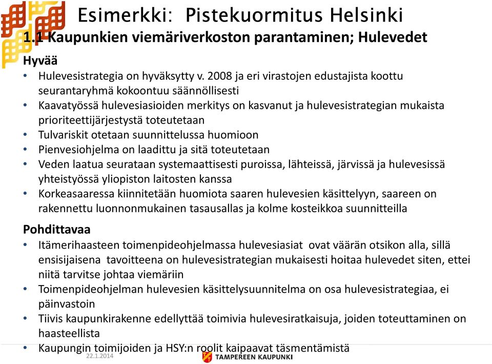 Tulvariskit otetaan suunnittelussa huomioon Pienvesiohjelma on laadittu ja sitä toteutetaan Veden laatua seurataan systemaattisesti puroissa, lähteissä, järvissä ja hulevesissä yhteistyössä