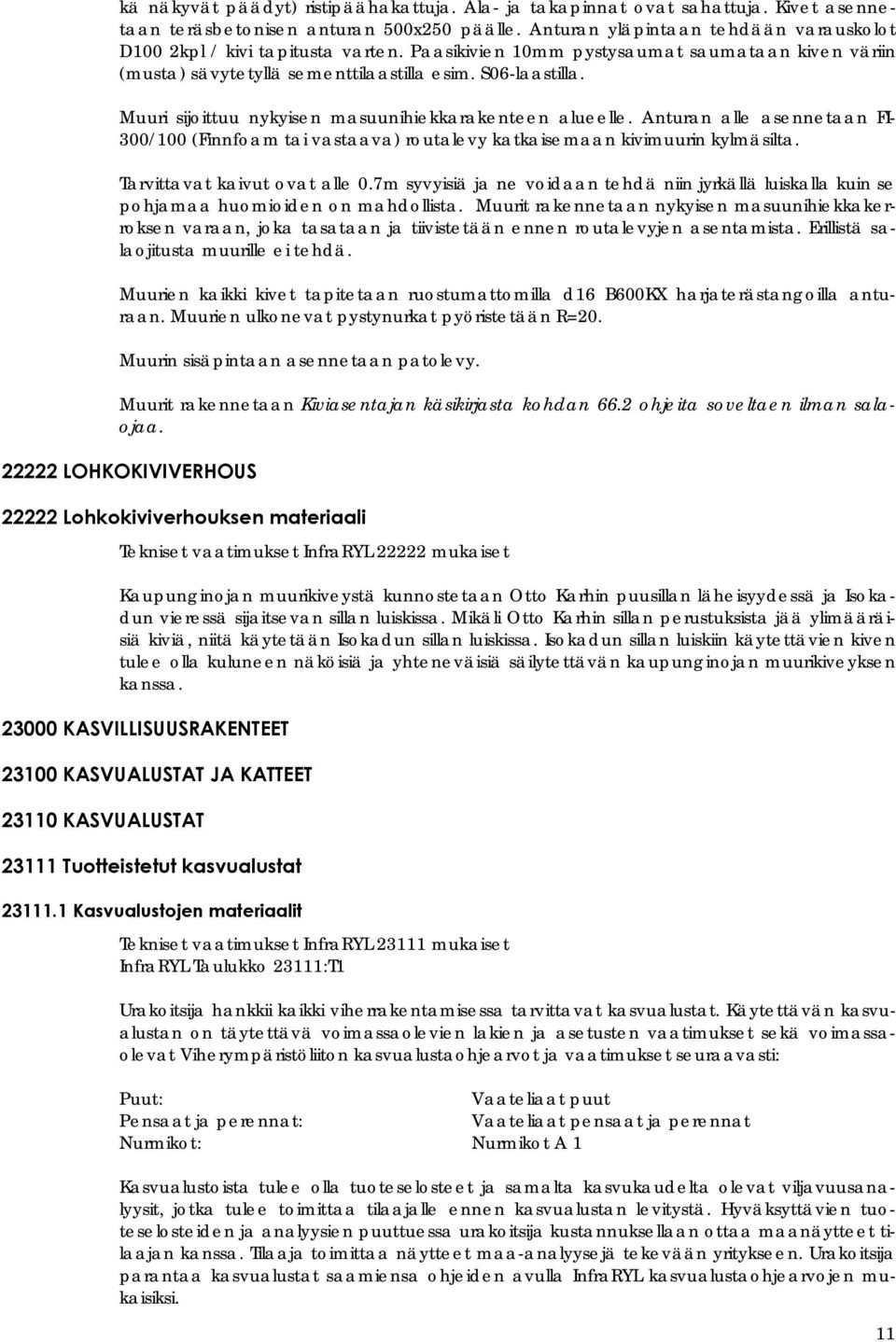 Muuri sijoittuu nykyisen masuunihiekkarakenteen alueelle. Anturan alle asennetaan FI- 300/100 (Finnfoam tai vastaava) routalevy katkaisemaan kivimuurin kylmäsilta. Tarvittavat kaivut ovat alle 0.