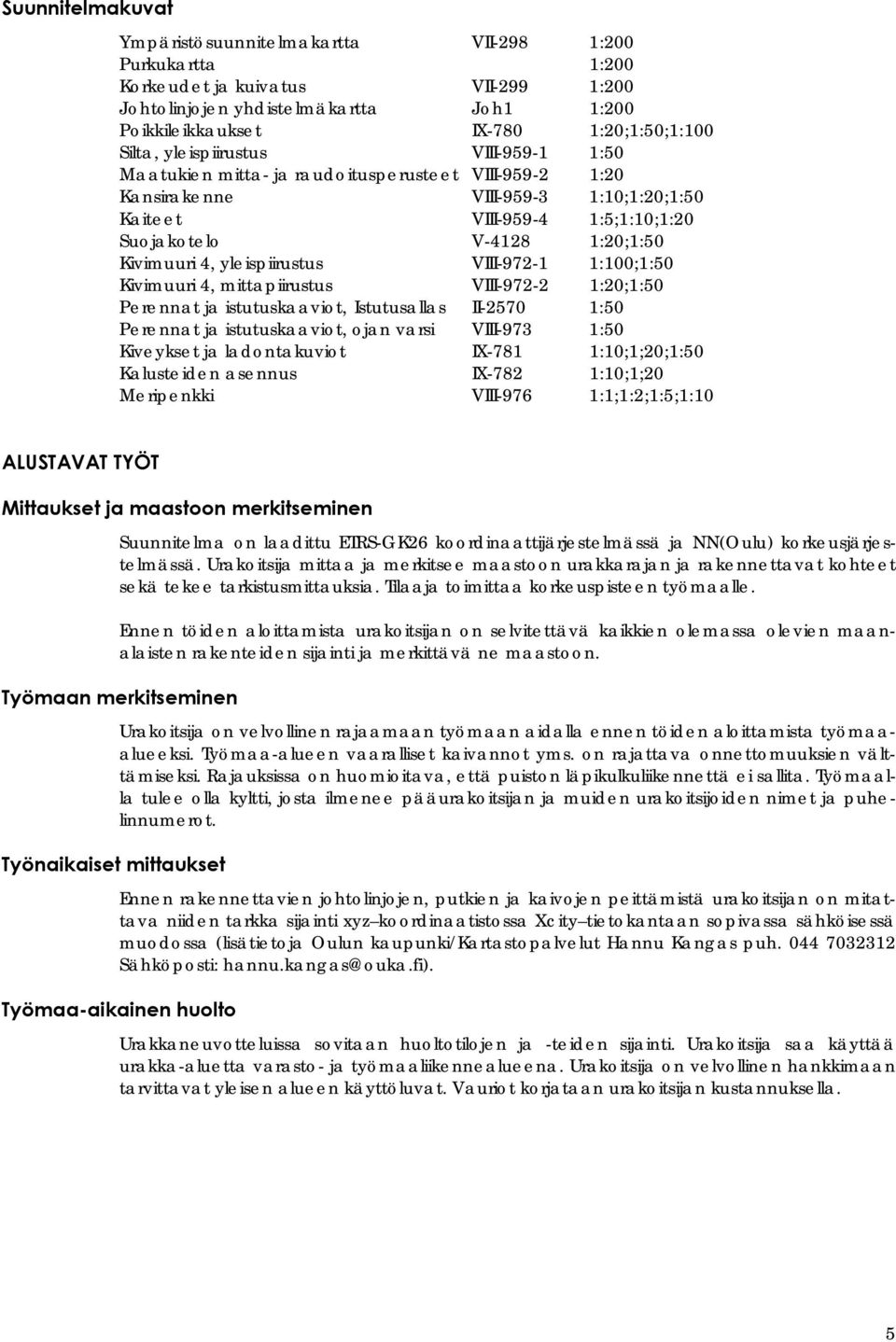 Kivimuuri 4, yleispiirustus VIII-972-1 1:100;1:50 Kivimuuri 4, mittapiirustus VIII-972-2 1:20;1:50 Perennat ja istutuskaaviot, Istutusallas II-2570 1:50 Perennat ja istutuskaaviot, ojan varsi