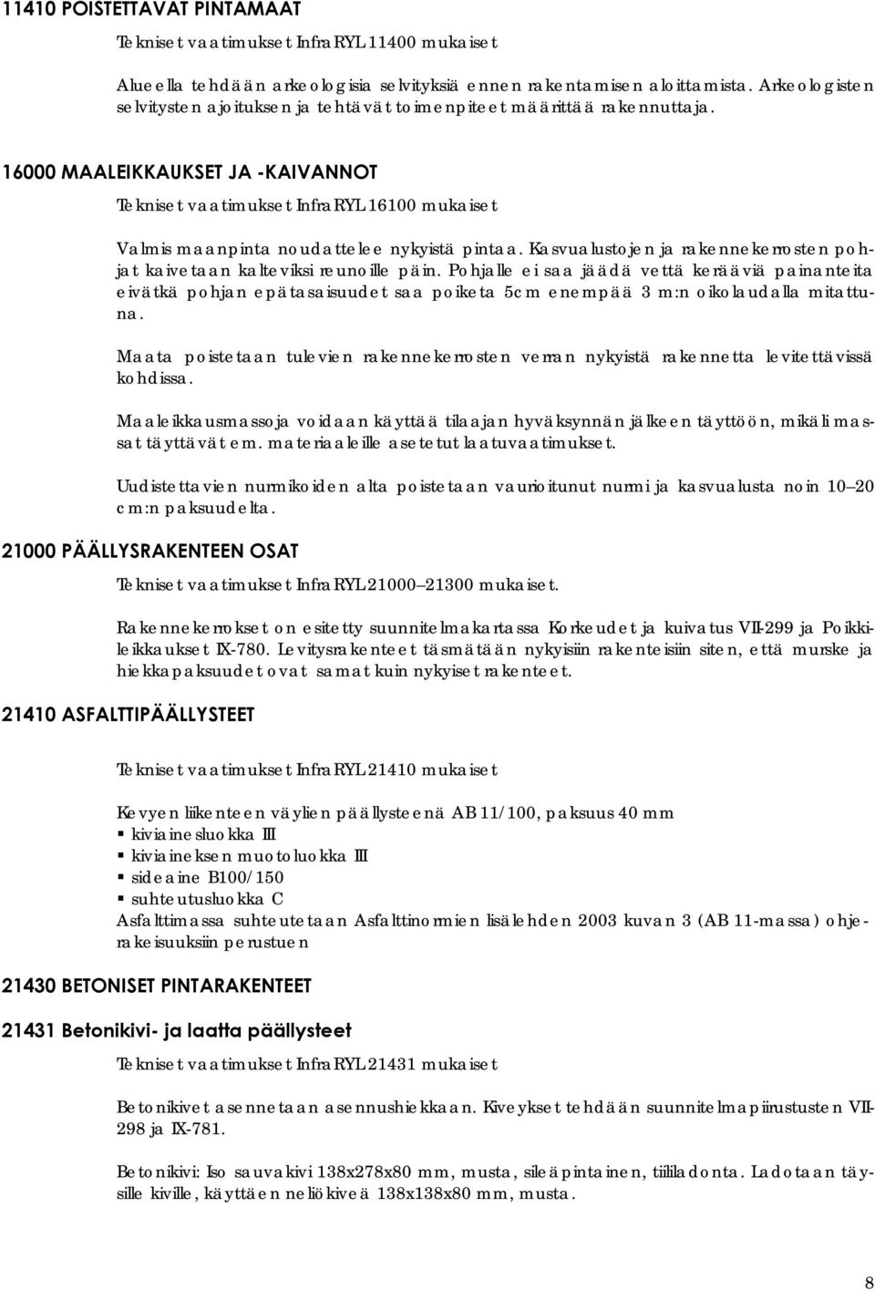16000 MAALEIKKAUKSET JA -KAIVANNOT Tekniset vaatimukset InfraRYL 16100 mukaiset Valmis maanpinta noudattelee nykyistä pintaa.