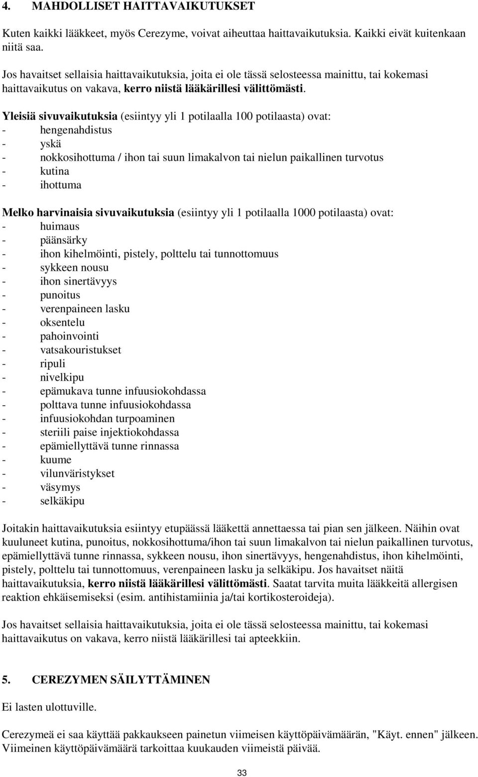 Yleisiä sivuvaikutuksia (esiintyy yli 1 potilaalla 100 potilaasta) ovat: - hengenahdistus - yskä - nokkosihottuma / ihon tai suun limakalvon tai nielun paikallinen turvotus - kutina - ihottuma Melko