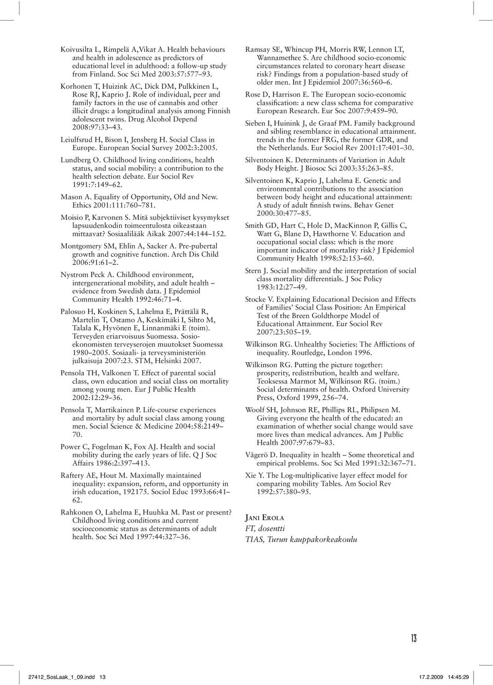 Role of individual, peer and family factors in the use of cannabis and other illicit drugs: a longitudinal analysis among Finnish adolescent twins. Drug Alcohol Depend 2008:97:33 43.