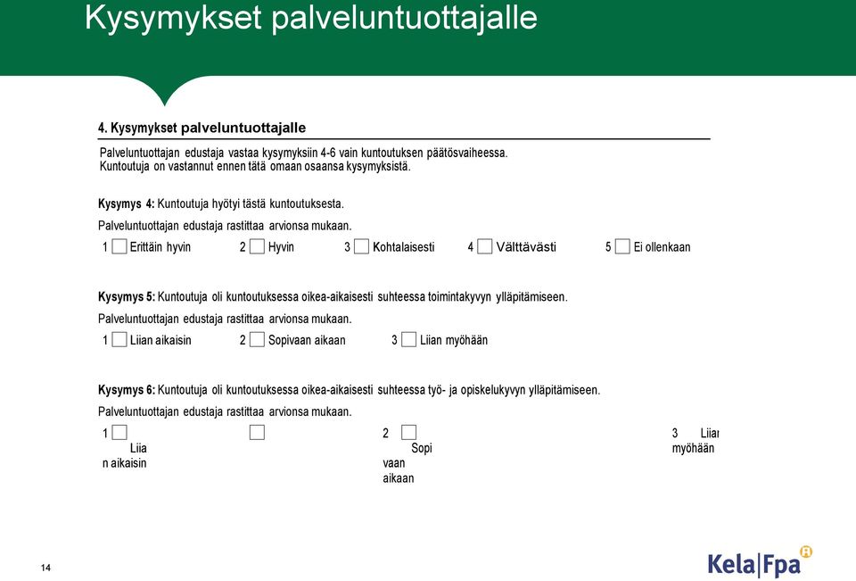 1 Erittäin hyvin 2 Hyvin 3 Kohtalaisesti 4 Välttävästi 5 Ei ollenkaan Kysymys 5: Kuntoutuja oli kuntoutuksessa oikea-aikaisesti suhteessa toimintakyvyn ylläpitämiseen.