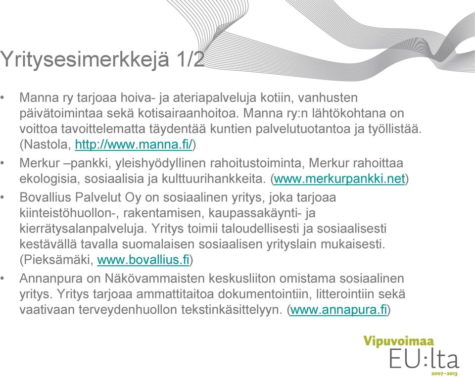 fi/) Merkur pankki, yleishyödyllinen rahoitustoiminta, Merkur rahoittaa ekologisia, sosiaalisia ja kulttuurihankkeita. (www.merkurpankki.