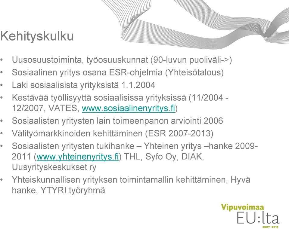 fi) Sosiaalisten yritysten lain toimeenpanon arviointi 2006 Välityömarkkinoiden kehittäminen (ESR 2007-2013) Sosiaalisten yritysten tukihanke