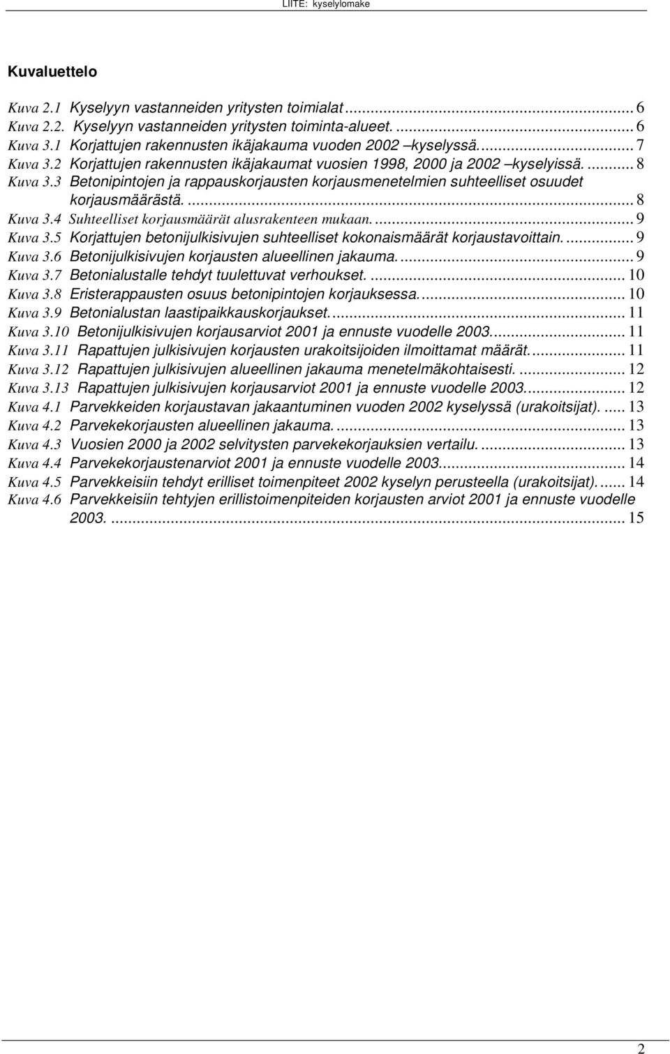 ... 8 Kuva 3.4 Suhteelliset korjausmäärät alusrakenteen mukaan... 9 Kuva 3.5 Korjattujen betonijulkisivujen suhteelliset kokonaismäärät korjaustavoittain.... 9 Kuva 3.6 Betonijulkisivujen korjausten alueellinen jakauma.