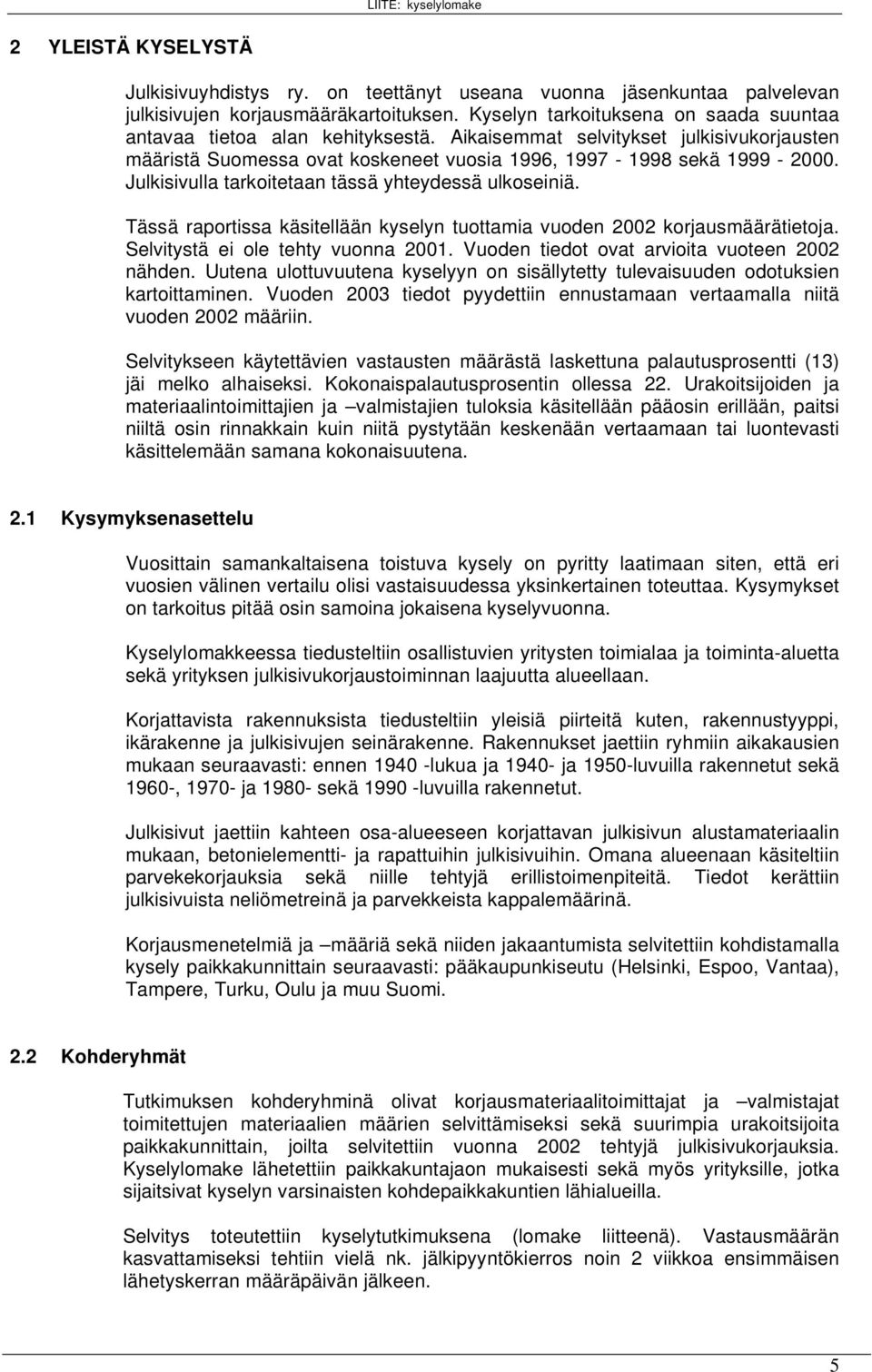 Julkisivulla tarkoitetaan tässä yhteydessä ulkoseiniä. Tässä raportissa käsitellään kyselyn tuottamia vuoden 2002 korjausmäärätietoja. Selvitystä ei ole tehty vuonna 2001.