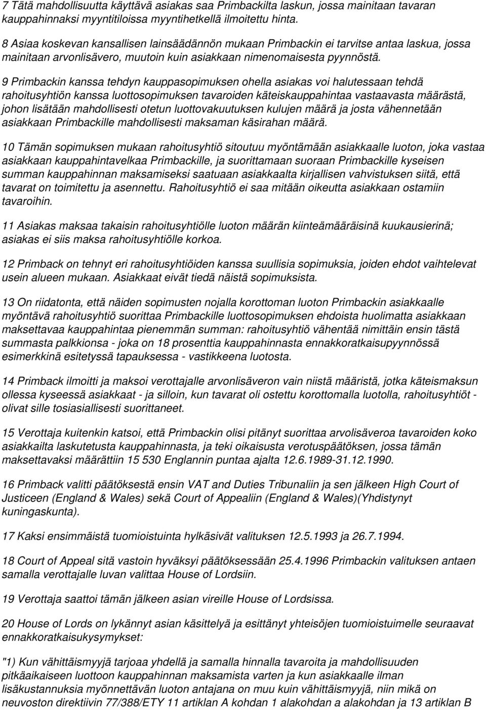 9 Primbackin kanssa tehdyn kauppasopimuksen ohella asiakas voi halutessaan tehdä rahoitusyhtiön kanssa luottosopimuksen tavaroiden käteiskauppahintaa vastaavasta määrästä, johon lisätään