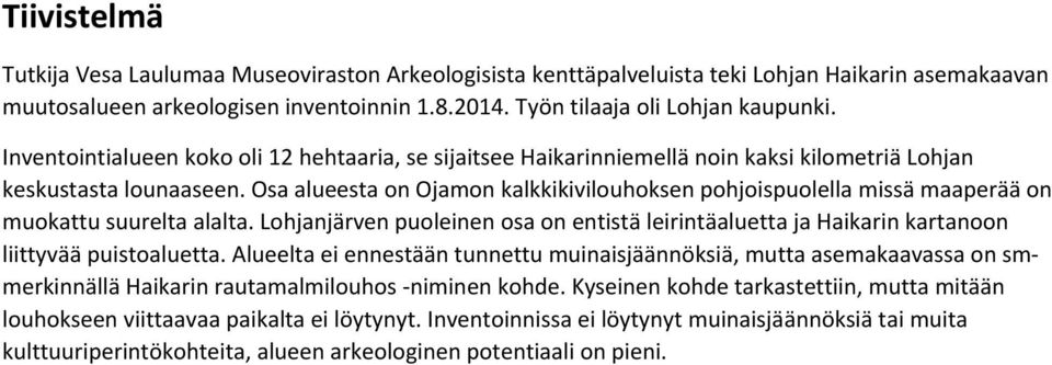 Osa alueesta on Ojamon kalkkikivilouhoksen pohjoispuolella missä maaperää on muokattu suurelta alalta.