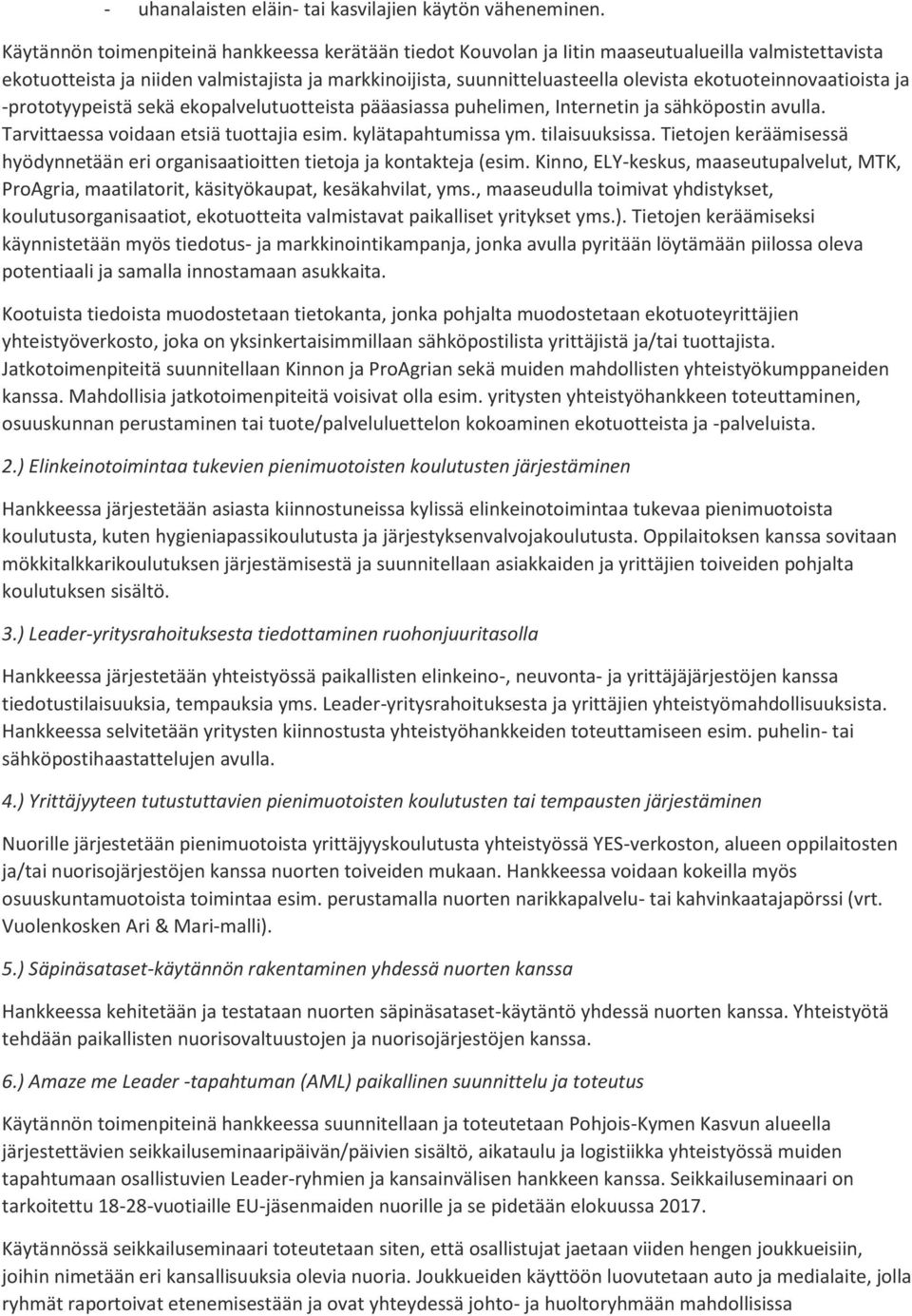 ekotuoteinnovaatioista ja -prototyypeistä sekä ekopalvelutuotteista pääasiassa puhelimen, Internetin ja sähköpostin avulla. Tarvittaessa voidaan etsiä tuottajia esim. kylätapahtumissa ym.