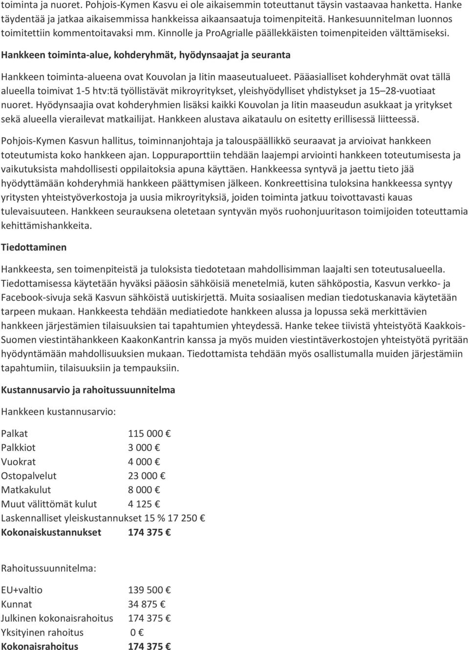 Hankkeen toiminta-alue, kohderyhmät, hyödynsaajat ja seuranta Hankkeen toiminta-alueena ovat Kouvolan ja Iitin maaseutualueet.