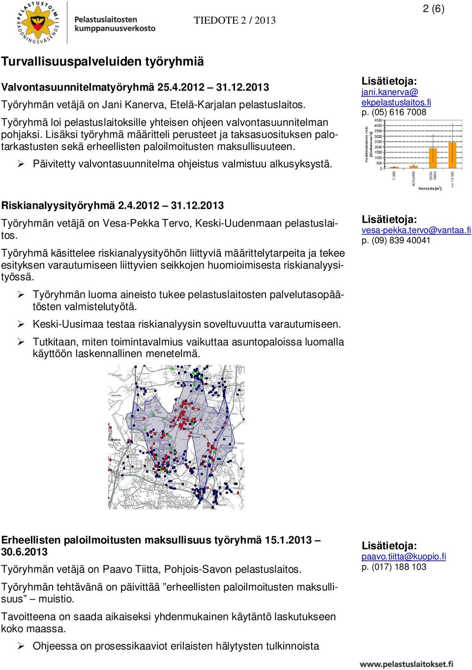 Lisäksi työryhmä määritteli perusteet ja taksasuosituksen palotarkastusten sekä erheellisten paloilmoitusten maksullisuuteen. Päivitetty valvontasuunnitelma ohjeistus valmistuu alkusyksystä. jani.