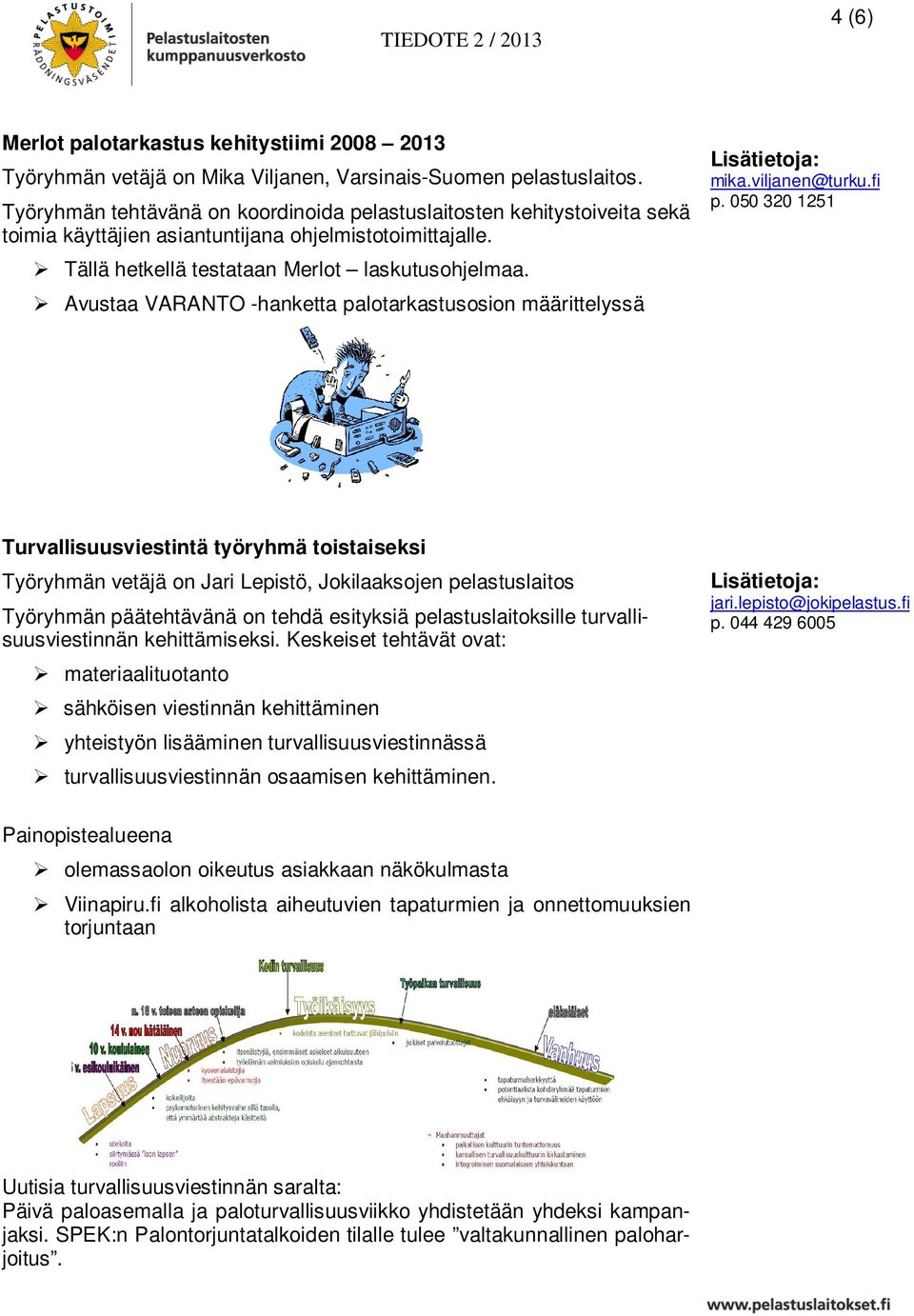 Avustaa VARANTO -hanketta palotarkastusosion määrittelyssä mika.viljanen@turku.fi p.