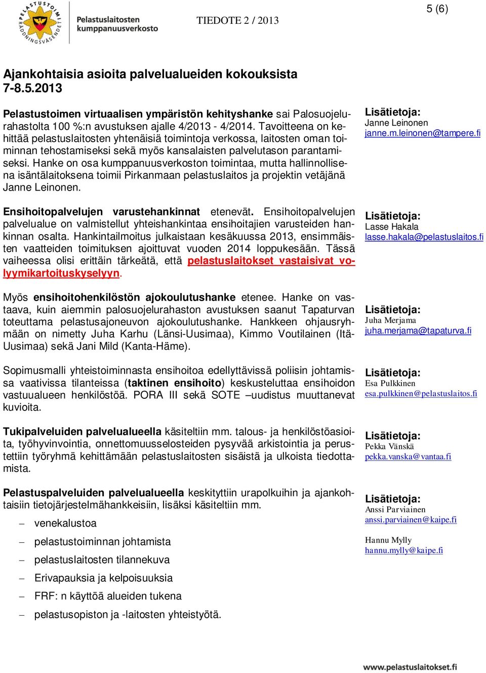 Hanke on osa kumppanuusverkoston toimintaa, mutta hallinnollisena isäntälaitoksena toimii Pirkanmaan pelastuslaitos ja projektin vetäjänä Janne Leinonen. Ensihoitopalvelujen varustehankinnat etenevät.