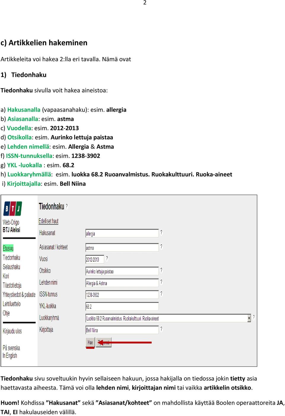 1238-3902 g) YKL -luokalla : esim. 68.2 h) Luokkaryhmällä: esim. luokka 68.2 Ruoanvalmistus. Ruokakulttuuri. Ruoka-aineet i) Kirjoittajalla: esim.