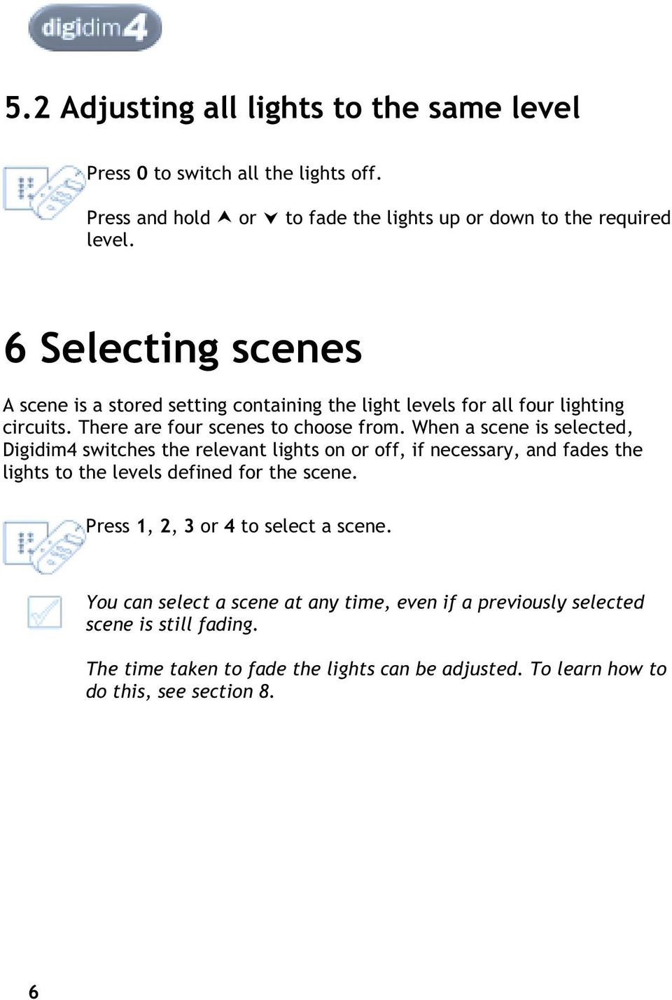 When a scene is selected, Digidim4 switches the relevant lights on or off, if necessary, and fades the lights to the levels defined for the scene.