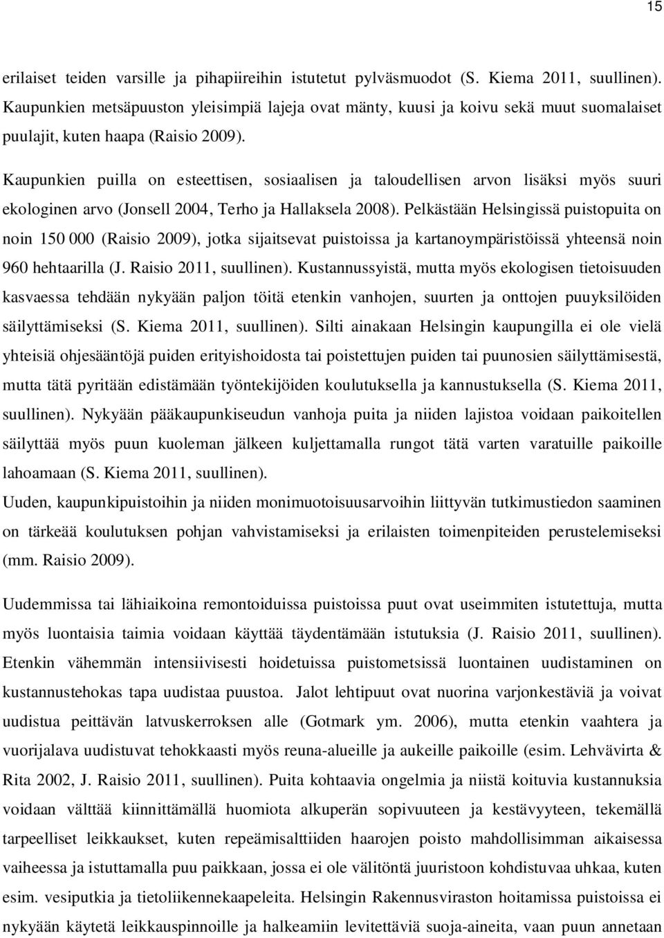 Kaupunkien puilla on esteettisen, sosiaalisen ja taloudellisen arvon lisäksi myös suuri ekologinen arvo (Jonsell 2004, Terho ja Hallaksela 2008).