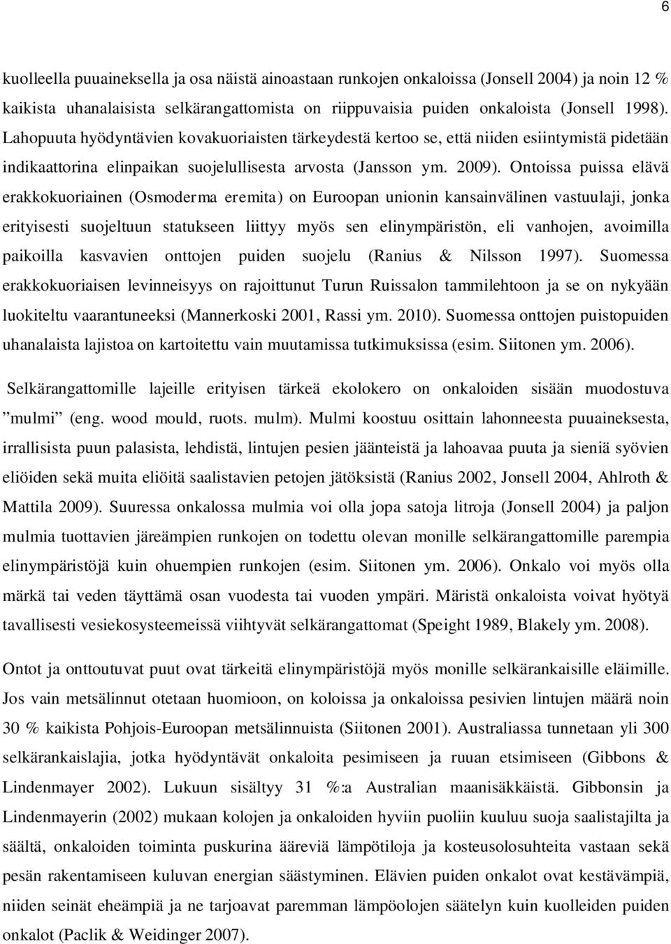 Ontoissa puissa elävä erakkokuoriainen (Osmoderma eremita) on Euroopan unionin kansainvälinen vastuulaji, jonka erityisesti suojeltuun statukseen liittyy myös sen elinympäristön, eli vanhojen,