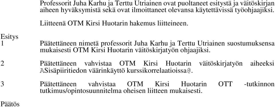 Esitys 1 Päätettäneen nimetä professorit Juha Karhu ja Terttu Utriainen suostumuksensa mukaisesti OTM Kirsi Huotarin väitöskirjatyön ohjaajiksi.