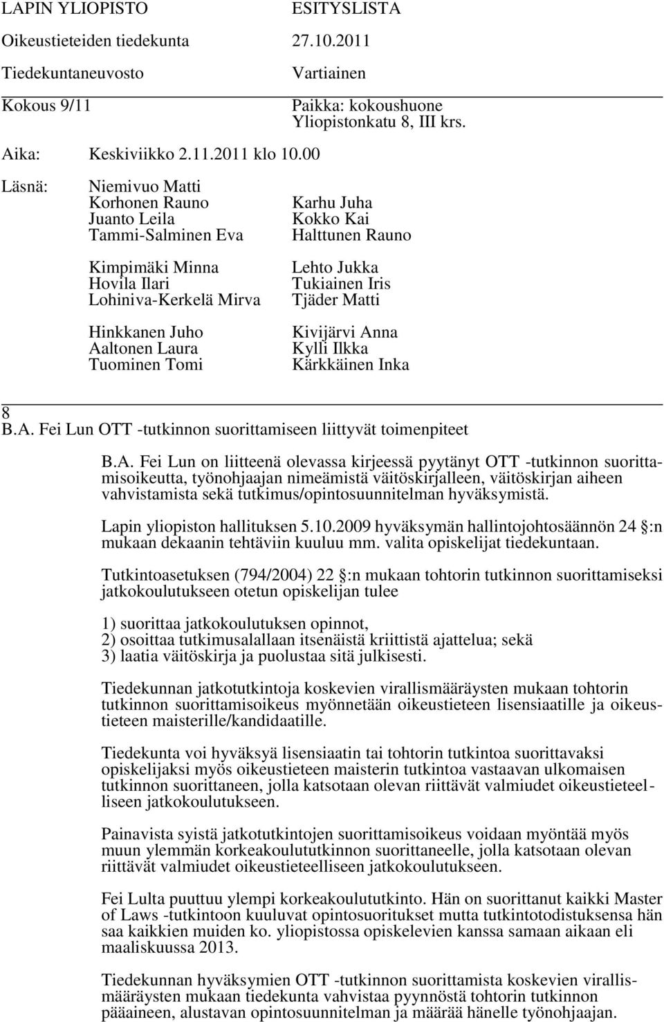 Fei Lun on liitteenä olevassa kirjeessä pyytänyt OTT -tutkinnon suorittamisoikeutta, työnohjaajan nimeämistä väitöskirjalleen, väitöskirjan aiheen vahvistamista sekä tutkimus/opintosuunnitelman