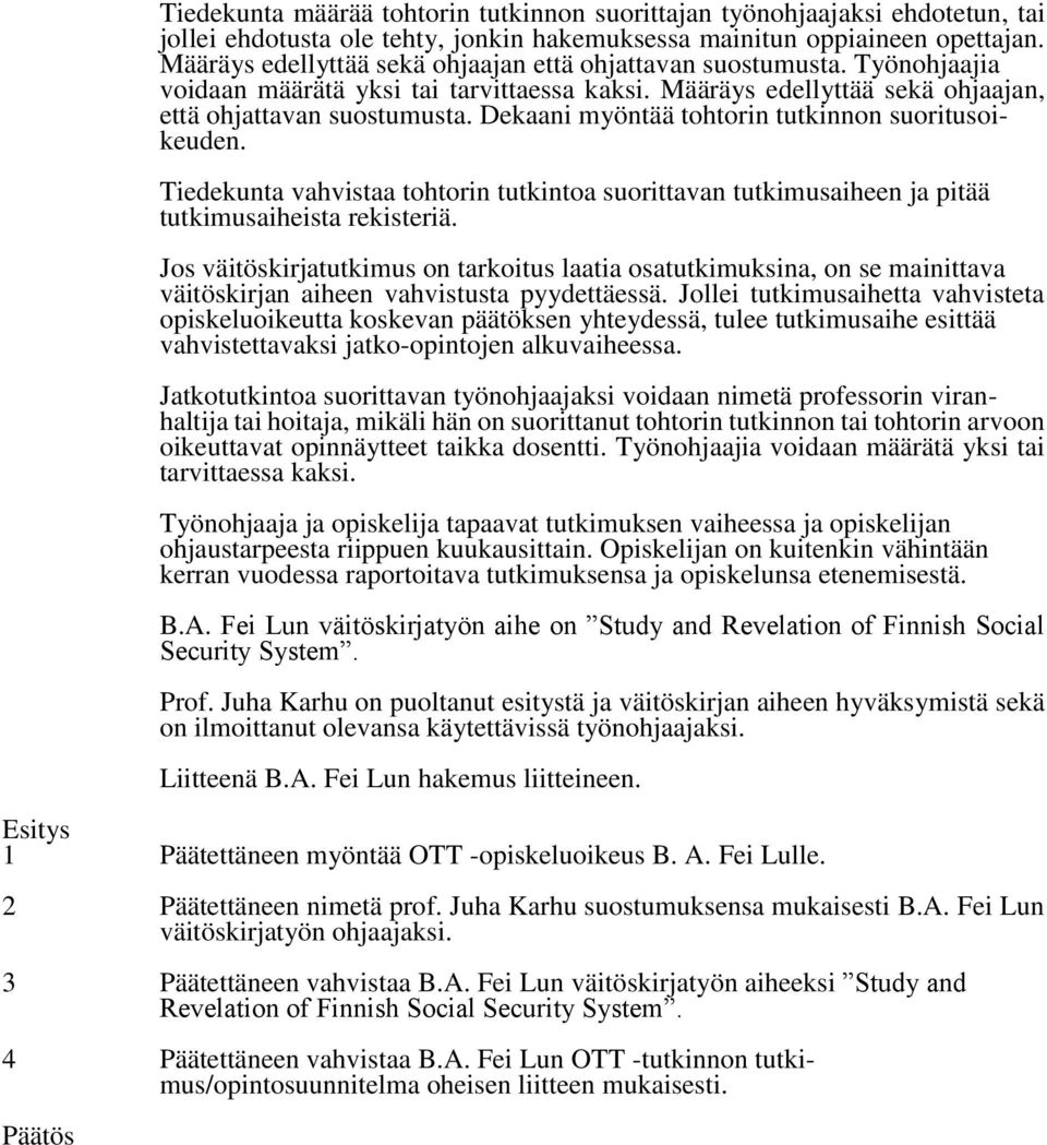 Dekaani myöntää tohtorin tutkinnon suoritusoikeuden. Tiedekunta vahvistaa tohtorin tutkintoa suorittavan tutkimusaiheen ja pitää tutkimusaiheista rekisteriä.