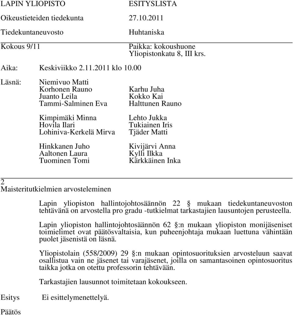 Lapin yliopiston hallintojohtosäännön 62 :n mukaan yliopiston monijäseniset toimielimet ovat päätösvaltaisia, kun puheenjohtaja mukaan luettuna vähintään puolet