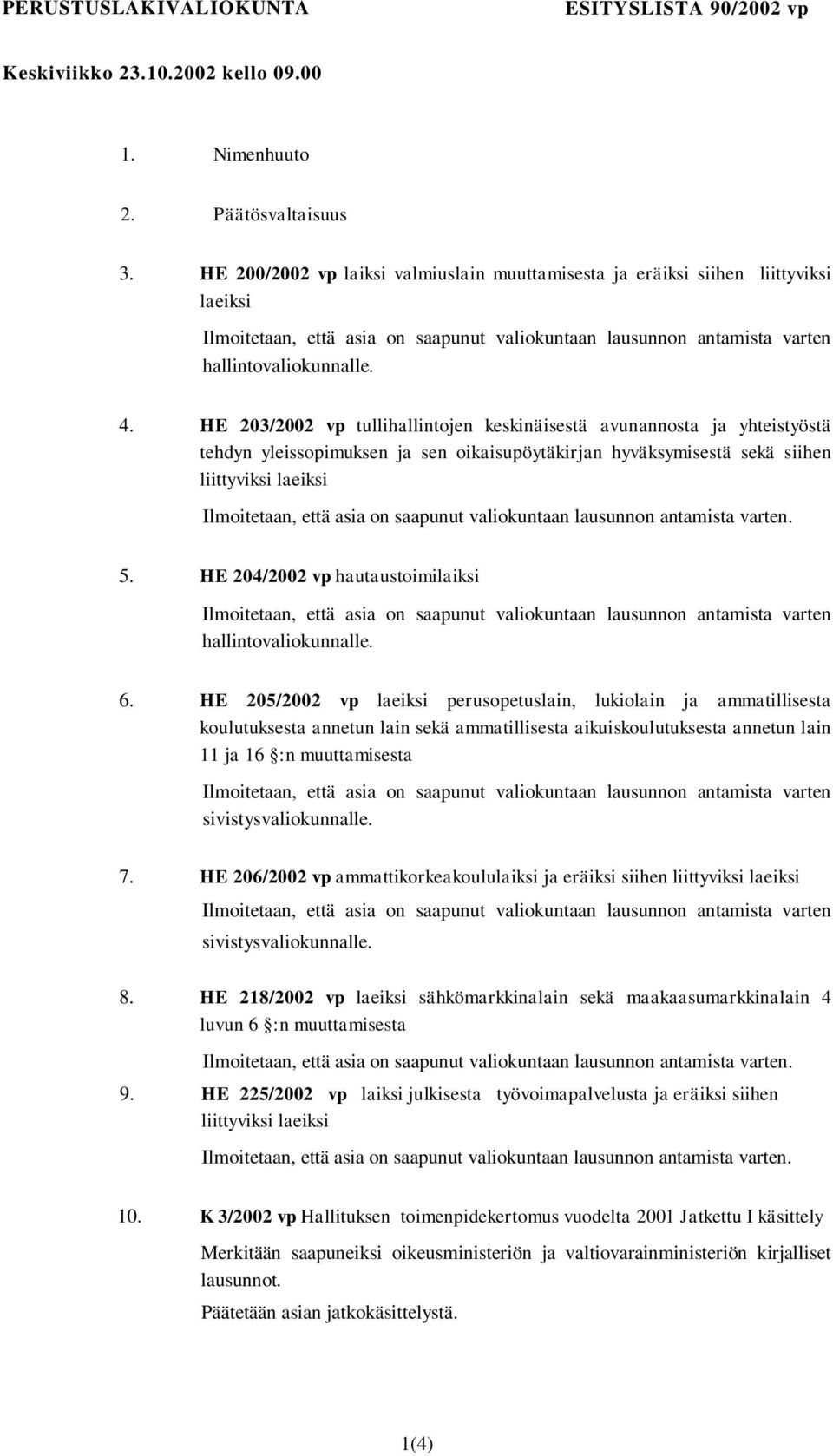 HE 203/2002 vp tullihallintojen keskinäisestä avunannosta ja yhteistyöstä tehdyn yleissopimuksen ja sen oikaisupöytäkirjan hyväksymisestä sekä siihen liittyviksi laeiksi. 5.