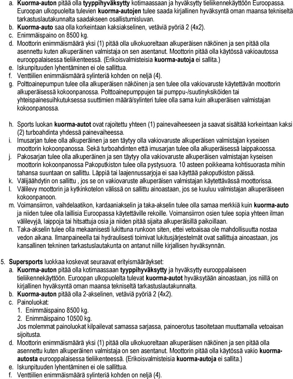 Kuorma-auto saa olla korkeintaan kaksiakselinen, vetäviä pyöriä 2 (4x2). c. Enimmäispaino on 8500 kg. d.