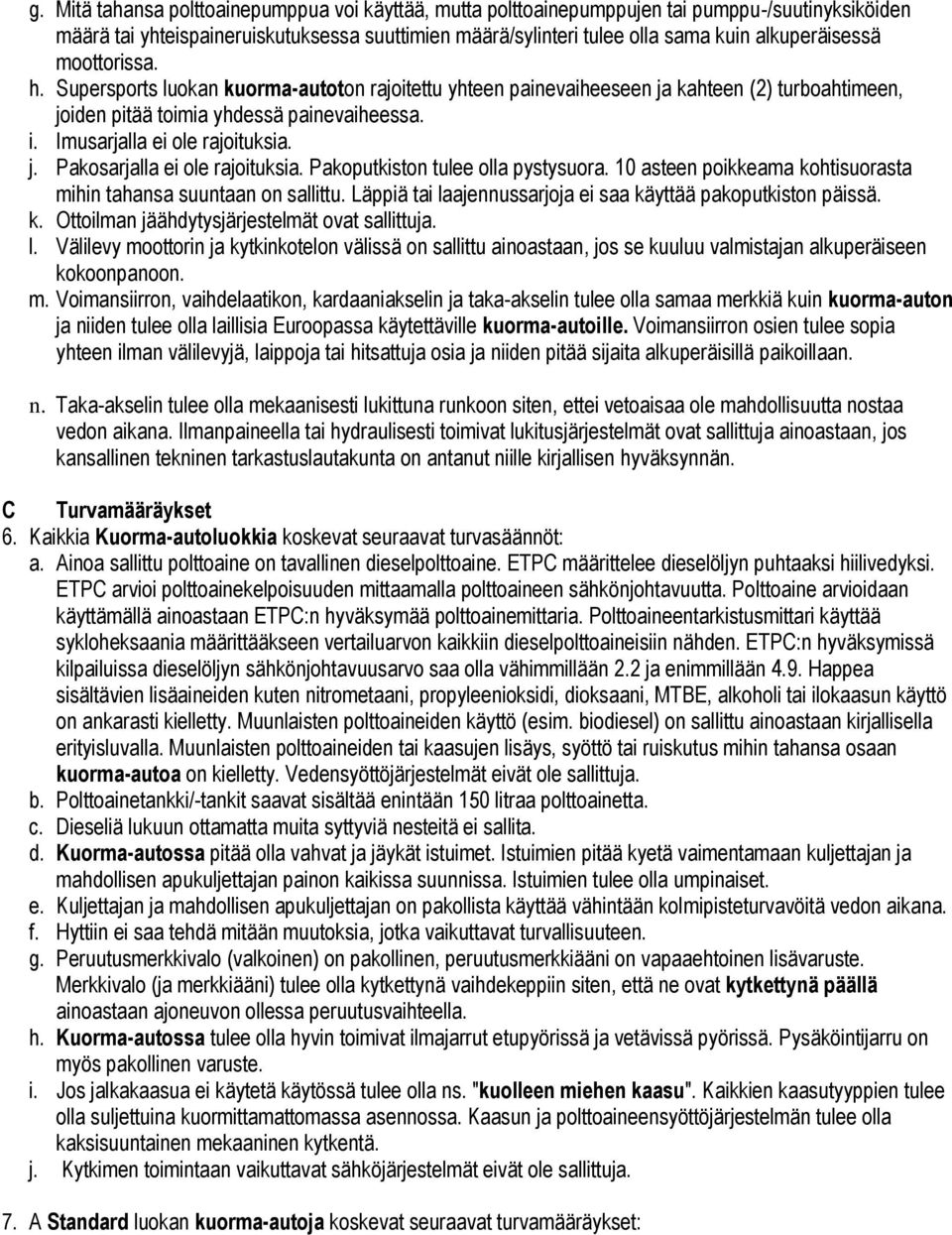 Imusarjalla ei ole rajoituksia. j. Pakosarjalla ei ole rajoituksia. Pakoputkiston tulee olla pystysuora. 10 asteen poikkeama kohtisuorasta mihin tahansa suuntaan on sallittu.