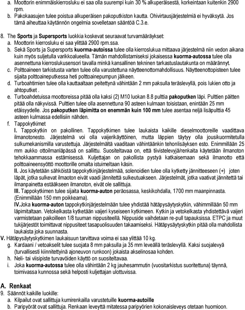 Moottorin kierrosluku ei saa ylittää 2900 rpm.ssa. b. Sekä Sports ja Supersports kuorma-autoissa tulee olla kierroslukua mittaava järjestelmä niin vedon aikana kuin myös suljetulla varikkoalueella.