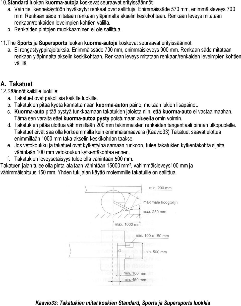 The Sports ja Supersports luokan kuorma-autoja koskevat seuraavat erityissäännöt: a. Ei rengastyyppirajoituksia. Enimmäissäde 700 mm, enimmäisleveys 900 mm.