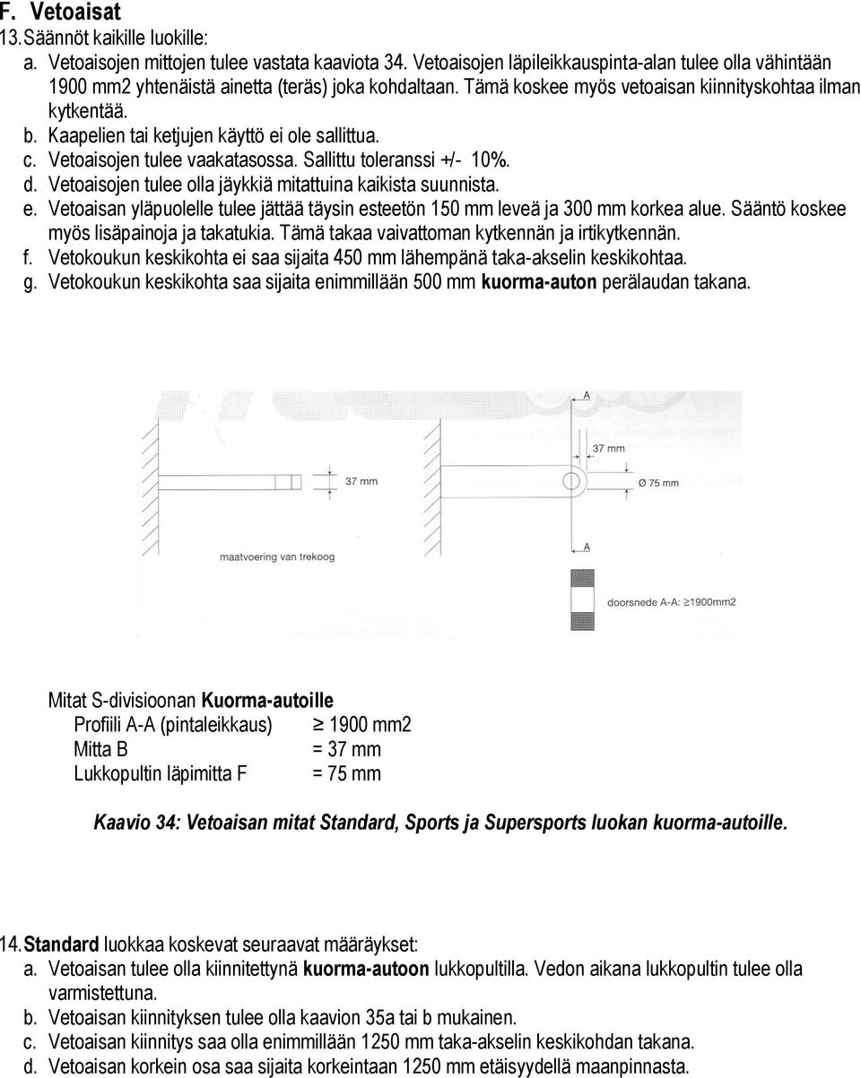 Kaapelien tai ketjujen käyttö ei ole sallittua. c. Vetoaisojen tulee vaakatasossa. Sallittu toleranssi +/- 10%. d. Vetoaisojen tulee olla jäykkiä mitattuina kaikista suunnista. e. Vetoaisan yläpuolelle tulee jättää täysin esteetön 150 mm leveä ja 300 mm korkea alue.