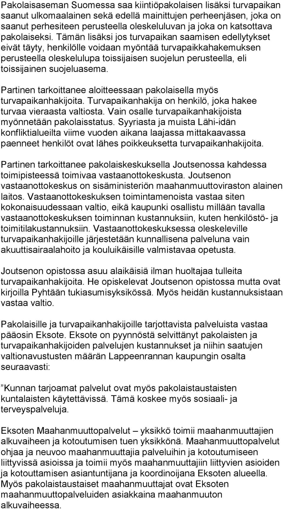 Tämän lisäksi jos turvapaikan saamisen edellytykset eivät täyty, henkilölle voidaan myöntää turvapaikkahakemuksen perusteella oleskelulupa toissijaisen suojelun perusteella, eli toissijainen