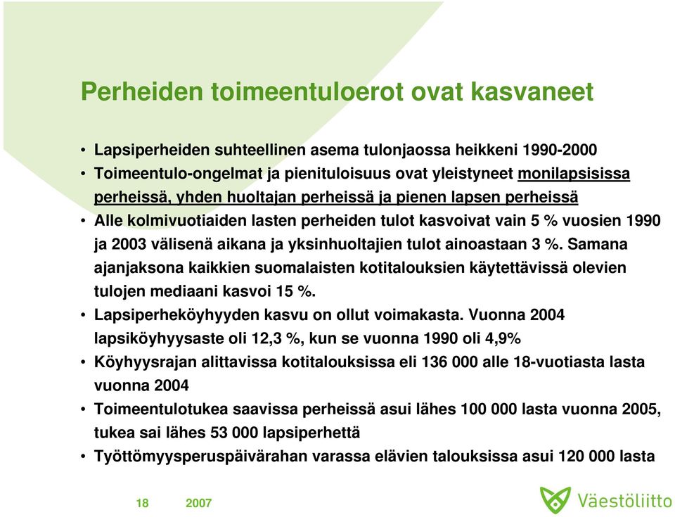 Samana ajanjaksona kaikkien suomalaisten kotitalouksien käytettävissä olevien tulojen mediaani kasvoi 15 %. Lapsiperheköyhyyden kasvu on ollut voimakasta.