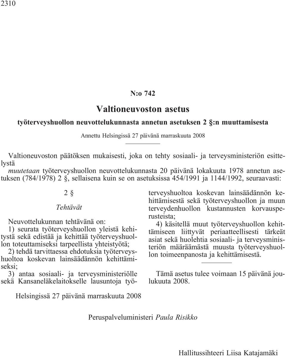 454/1991 ja 1144/1992, seuraavasti: 2 Tehtävät Neuvottelukunnan tehtävänä on: 1) seurata työterveyshuollon yleistä kehitystä sekä edistää ja kehittää työterveyshuollon toteuttamiseksi tarpeellista