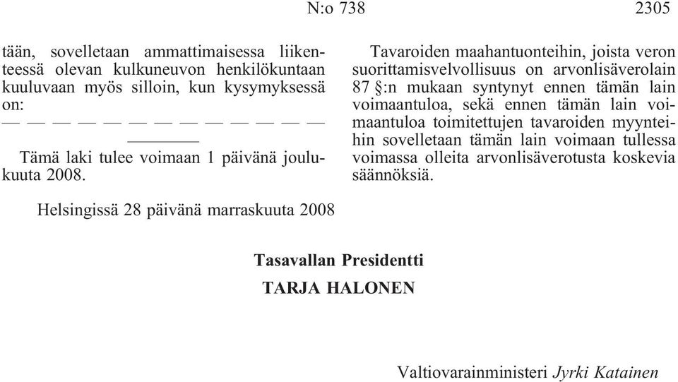 Tavaroiden maahantuonteihin, joista veron suorittamisvelvollisuus on arvonlisäverolain 87 :n mukaan syntynyt ennen tämän lain voimaantuloa, sekä ennen