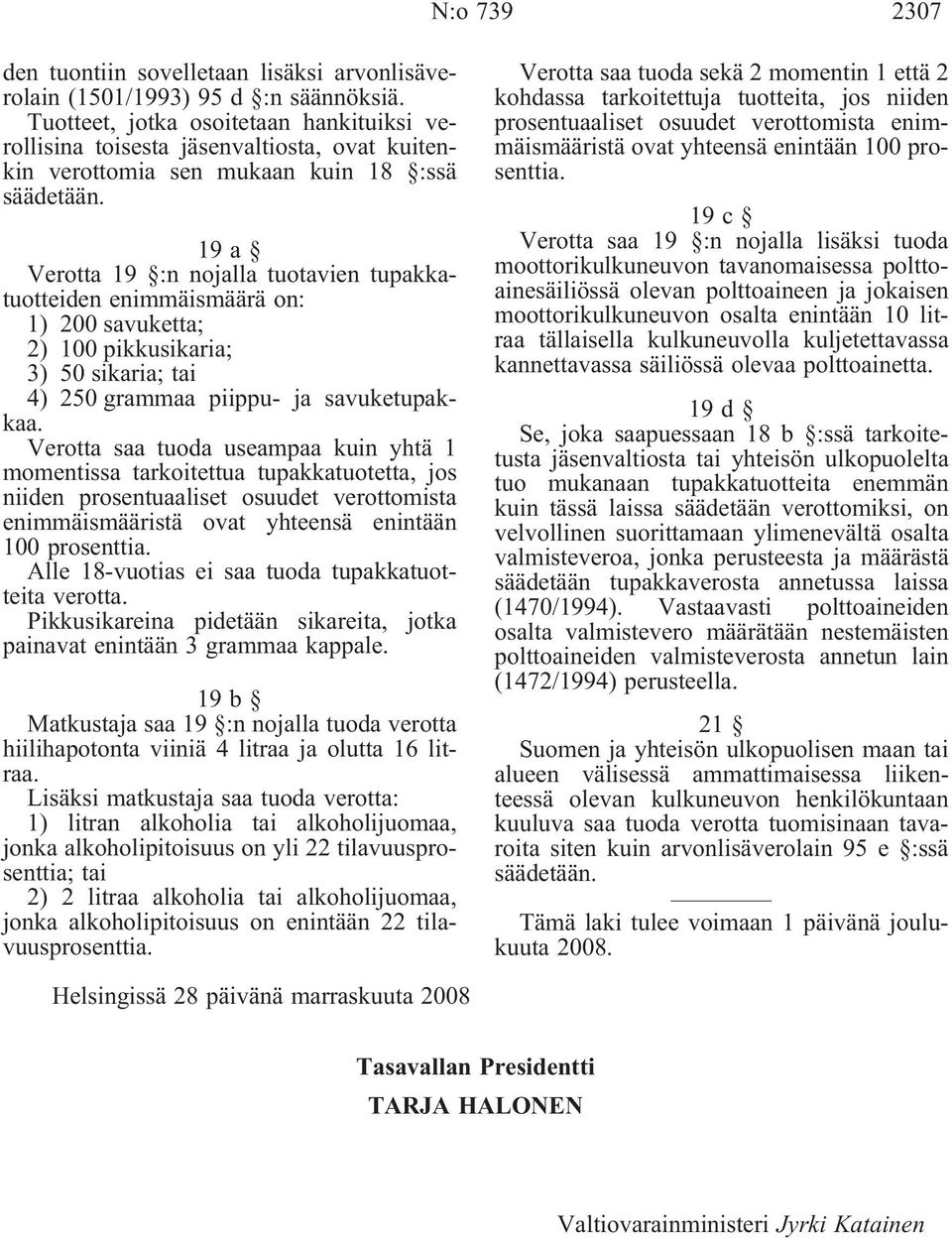 19a Verotta 19 :n nojalla tuotavien tupakkatuotteiden enimmäismäärä on: 1) 200 savuketta; 2) 100 pikkusikaria; 3) 50 sikaria; tai 4) 250 grammaa piippu- ja savuketupakkaa.