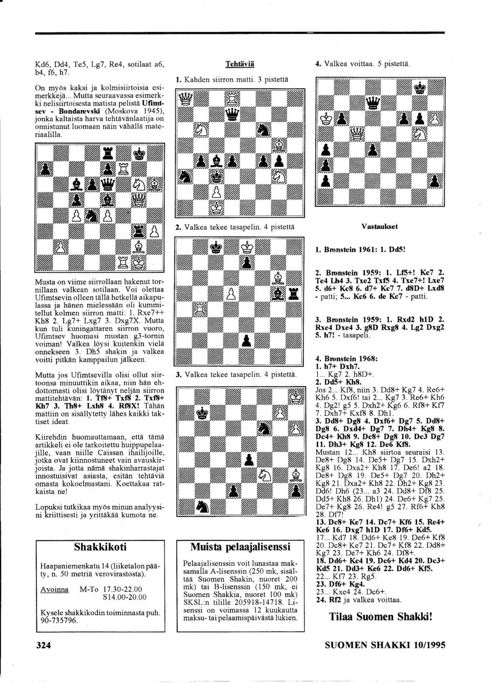 Tehtäviä 1. Kahden siirron matti. 3 pistettä 4. Valkea voittaa. 5 pistettä. Vastaukset 1. Bronstein 1961: 1. Dd5! Musta on viime siirrollaan hakenut tornillaan valkean sotilaan.
