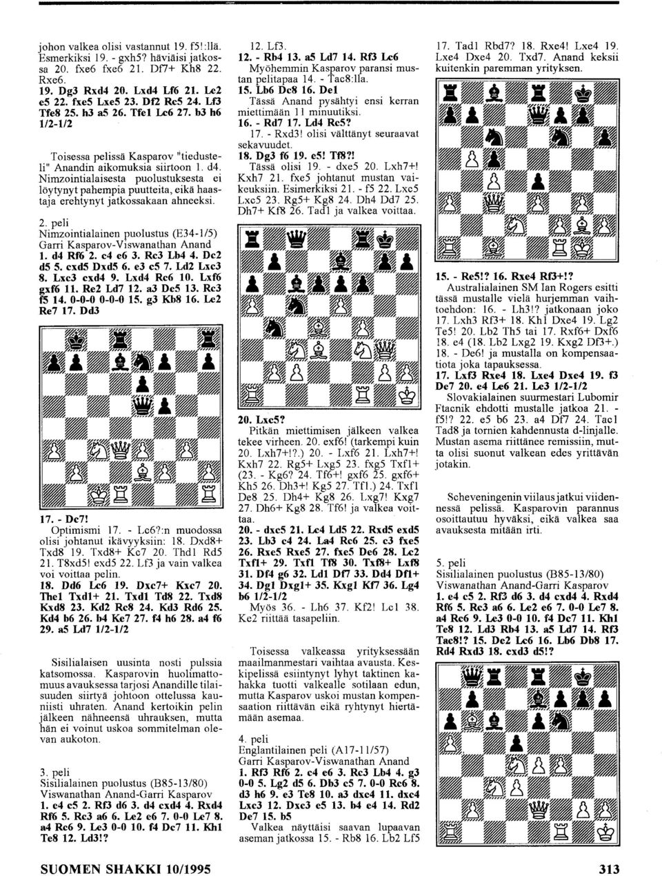 Nimzointialaisesta puolustuksesta ei löytynyt pahempia puutteita, eikä haastaja erehtynyt jatkossakaan ahneeksi. 2. peli Nimzointialainen puolustus (E34-1/5) Garri Kasparov-Viswanathan Anand 1.